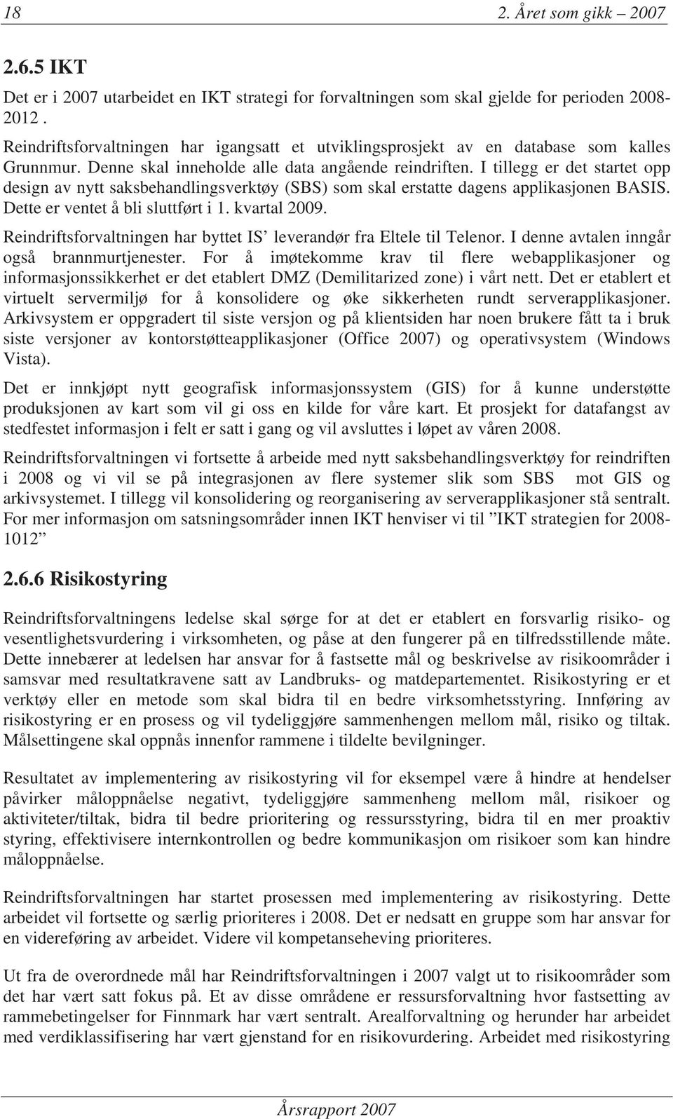 I tillegg er det startet opp design av nytt saksbehandlingsverktøy (SBS) som skal erstatte dagens applikasjonen BASIS. Dette er ventet å bli sluttført i 1. kvartal 2009.