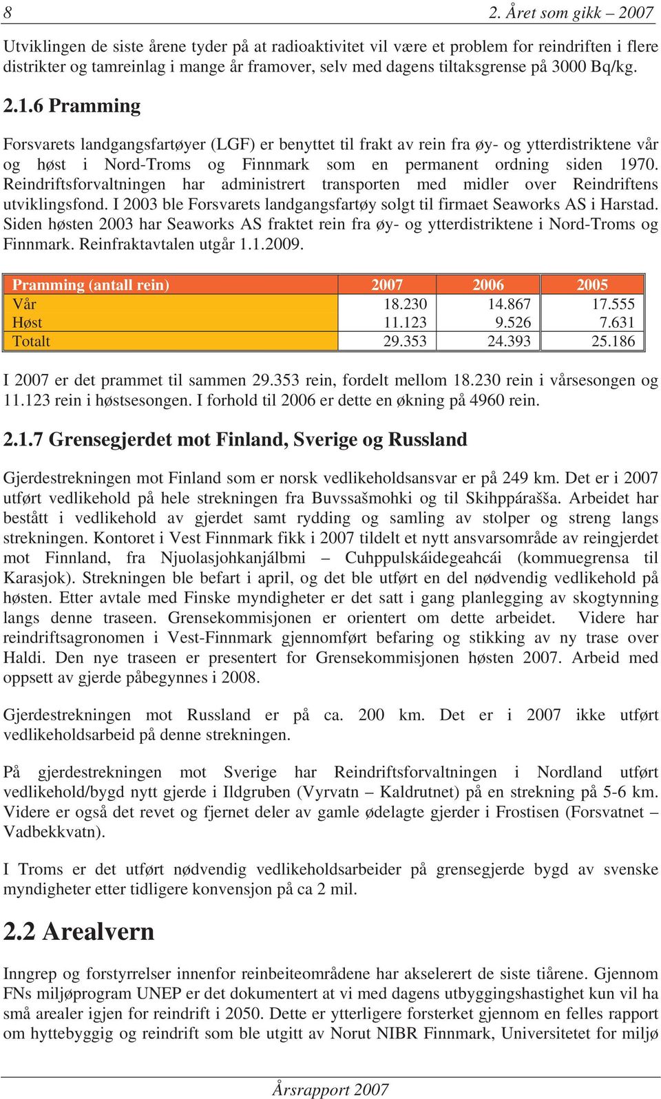 Reindriftsforvaltningen har administrert transporten med midler over Reindriftens utviklingsfond. I 2003 ble Forsvarets landgangsfartøy solgt til firmaet Seaworks AS i Harstad.