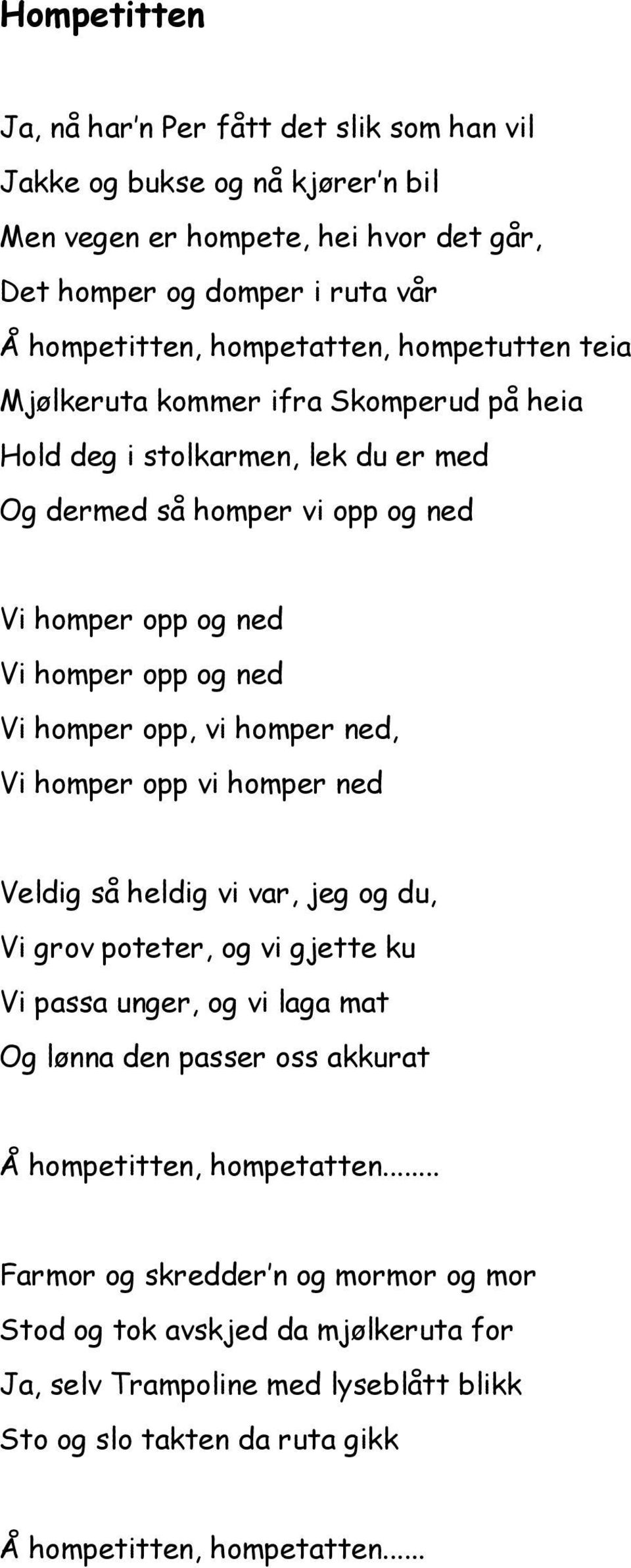 homper ned, Vi homper opp vi homper ned Veldig så heldig vi var, jeg og du, Vi grov poteter, og vi gjette ku Vi passa unger, og vi laga mat Og lønna den passer oss akkurat Å hompetitten,