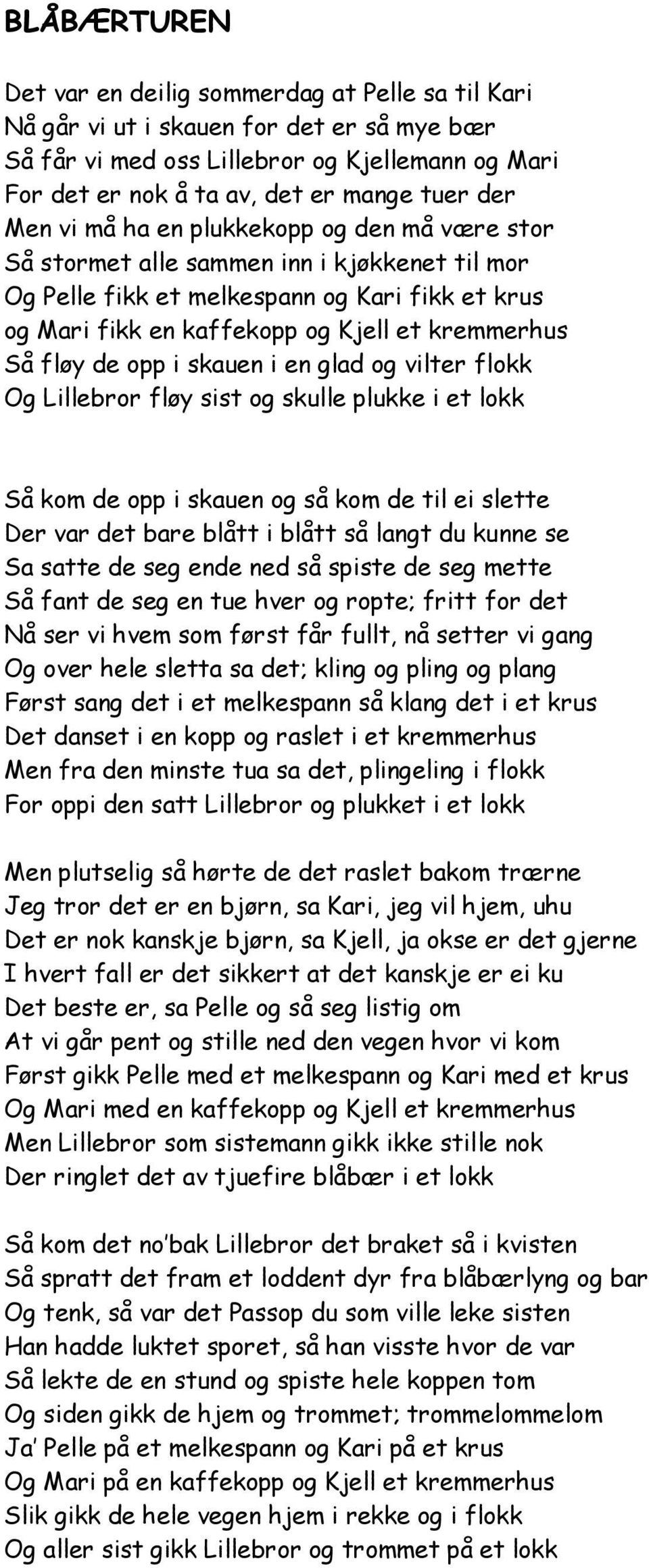 fløy de opp i skauen i en glad og vilter flokk Og Lillebror fløy sist og skulle plukke i et lokk Så kom de opp i skauen og så kom de til ei slette Der var det bare blått i blått så langt du kunne se