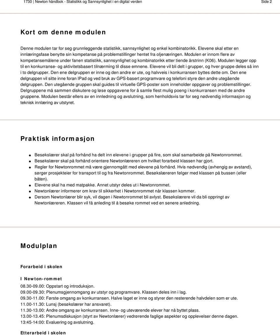 Modulen er innom flere av kompetansemålene under fanen statistikk, sannsynlighet og kombinatorikk etter tiende årstrinn (K06).