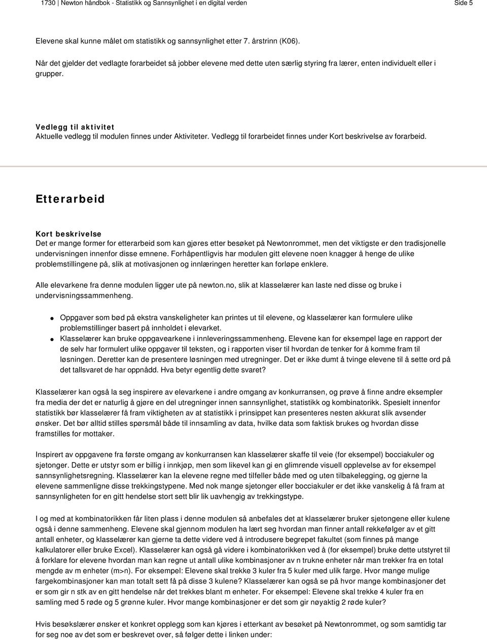 Vedlegg til aktivitet Aktuelle vedlegg til modulen finnes under Aktiviteter. Vedlegg til forarbeidet finnes under Kort beskrivelse av forarbeid.