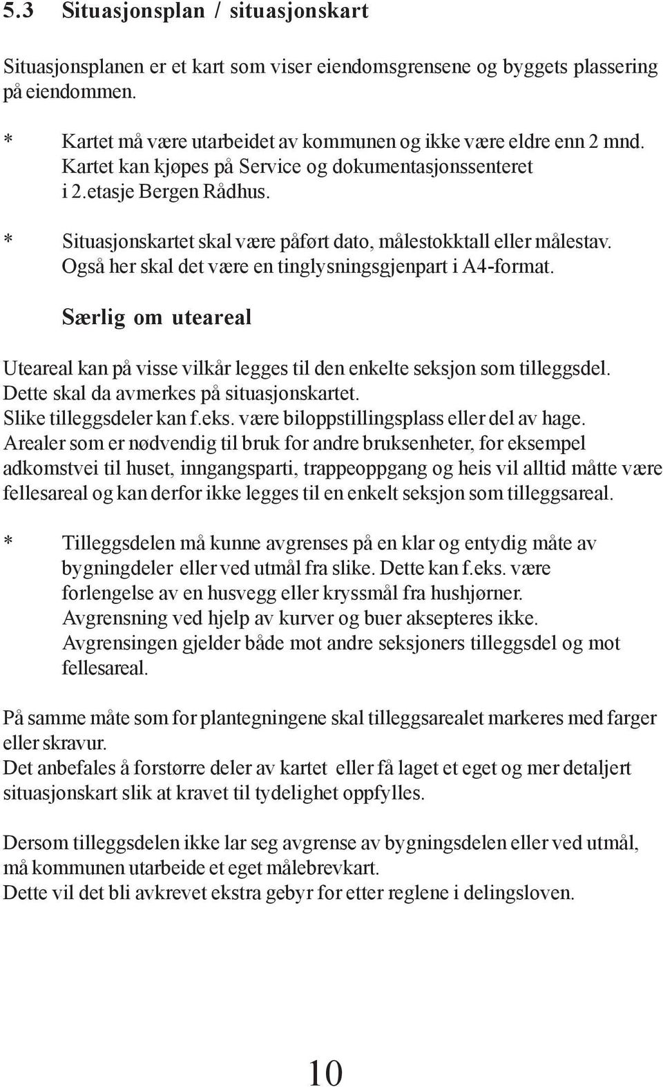 Også her skal det være en tinglysningsgjenpart i A4-format. Særlig om uteareal Uteareal kan på visse vilkår legges til den enkelte seksjon som tilleggsdel. Dette skal da avmerkes på situasjonskartet.