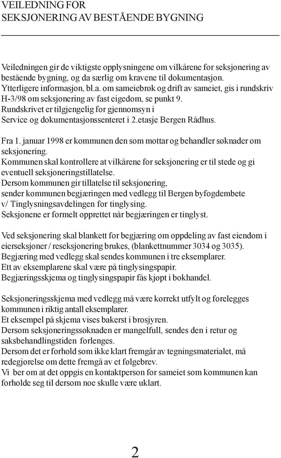Rundskrivet er tilgjengelig for gjennomsyn i Service og dokumentasjonssenteret i 2.etasje Bergen Rådhus. Fra 1. januar 1998 er kommunen den som mottar og behandler søknader om seksjonering.