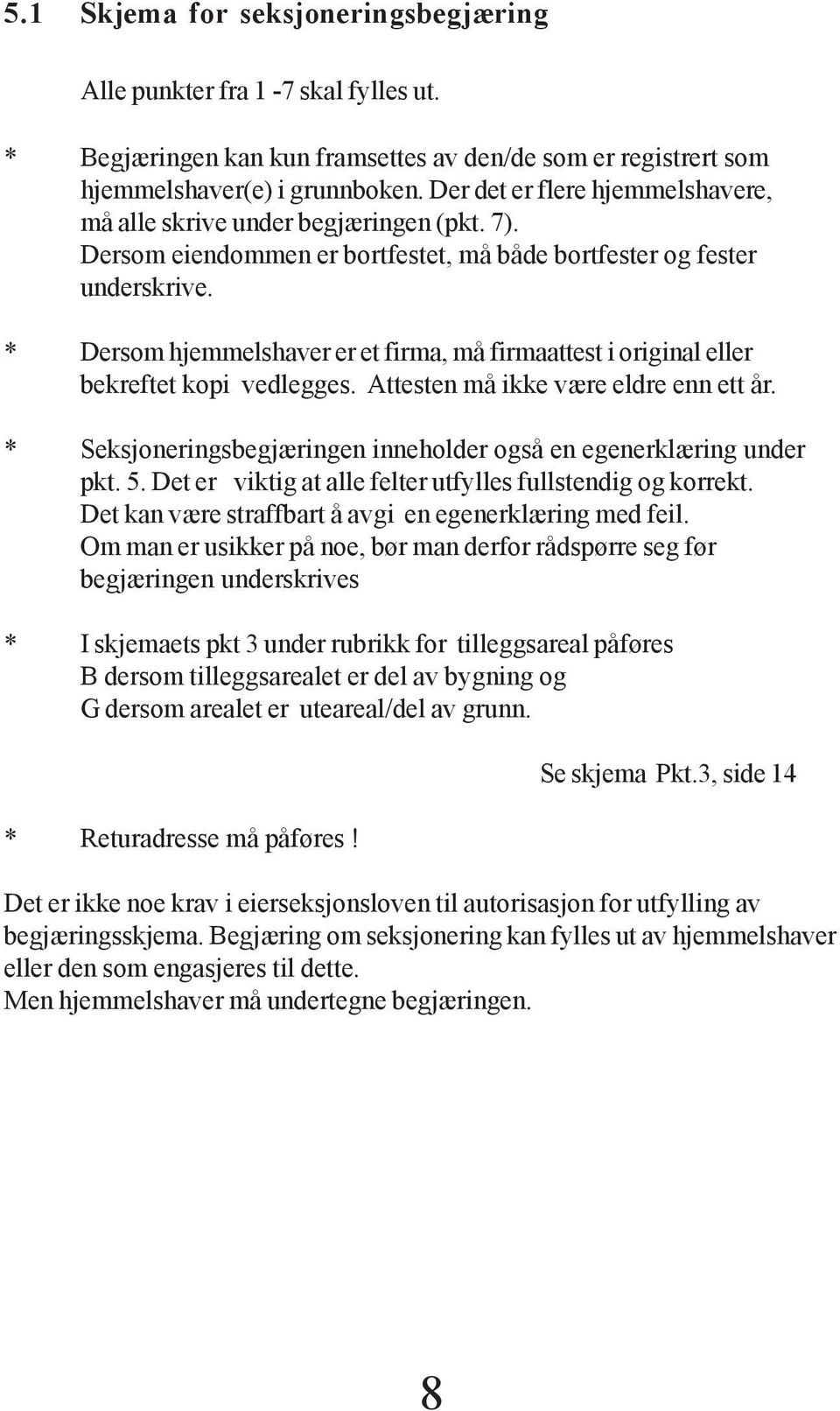 * Dersom hjemmelshaver er et firma, må firmaattest i original eller bekreftet kopi vedlegges. Attesten må ikke være eldre enn ett år.