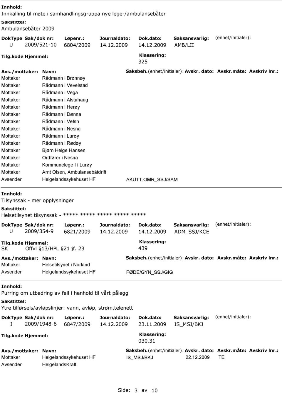 OMR_SSJ/SAM Tilsynssak - mer opplysninger Helsetilsynet tilsynssak - ***** ***** ***** ***** ***** 2009/354-9 6821/2009 ADM_SSJ/KCE 439 Helsetilsynet i Norland FØDE/GYN_SSJ/GG Purring om