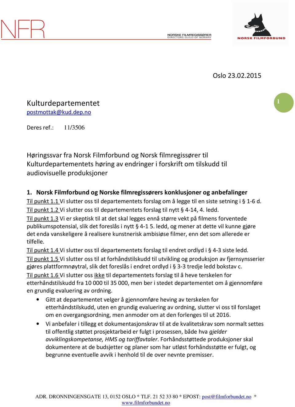 Norsk Filmforbund og Norske filmregissørers konklusjoner og anbefalinger Til punkt 1.1 Vi slutter oss til departementets forslag om å legge til en siste setning i 1-6 d. Til punkt 1.2 Vi slutter oss til departementets forslag til nytt 4-14, 4.