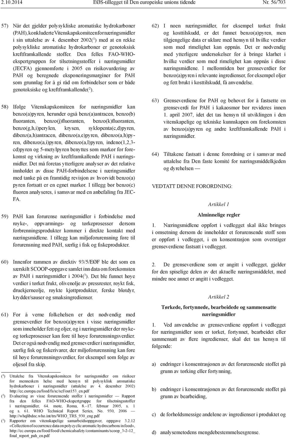 Den felles FAO-WHOekspertgruppen for tilsetningsstoffer i næringsmidler (JECFA) gjennomførte i 2005 en risikovurdering av PAH og beregnede eksponeringsmarginer for PAH som grunnlag for å gi råd om