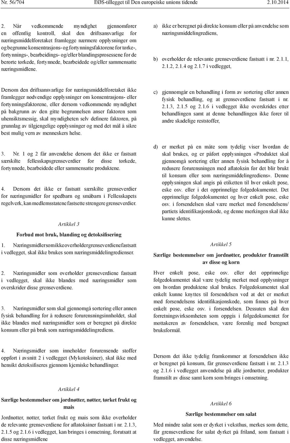 den gitte begrunnelsen anser faktoren som grunnlag av tilgjengelige opplysninger og med det mål å sikre best mulig vern av menneskers helse. 3. Nr. 1 og 2 får anvendelse dersom det ikke er fastsatt 4.