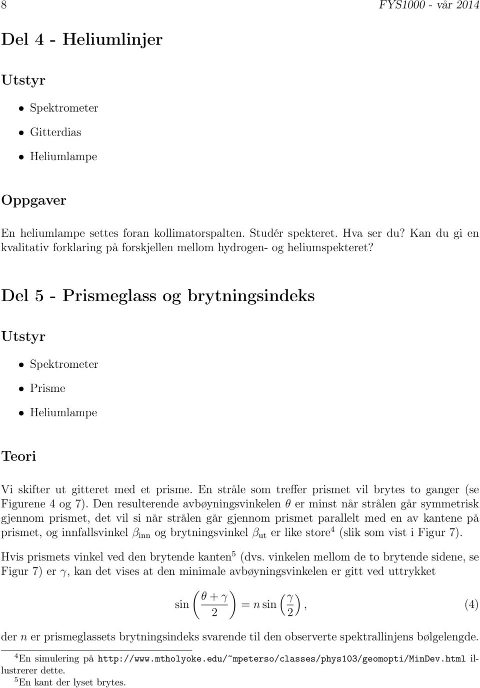 Del 5 - Prismeglass og brytningsindeks Utstyr Spektrometer Prisme Heliumlampe Teori Vi skifter ut gitteret med et prisme. En stråle som treffer prismet vil brytes to ganger (se Figurene 4 og 7).