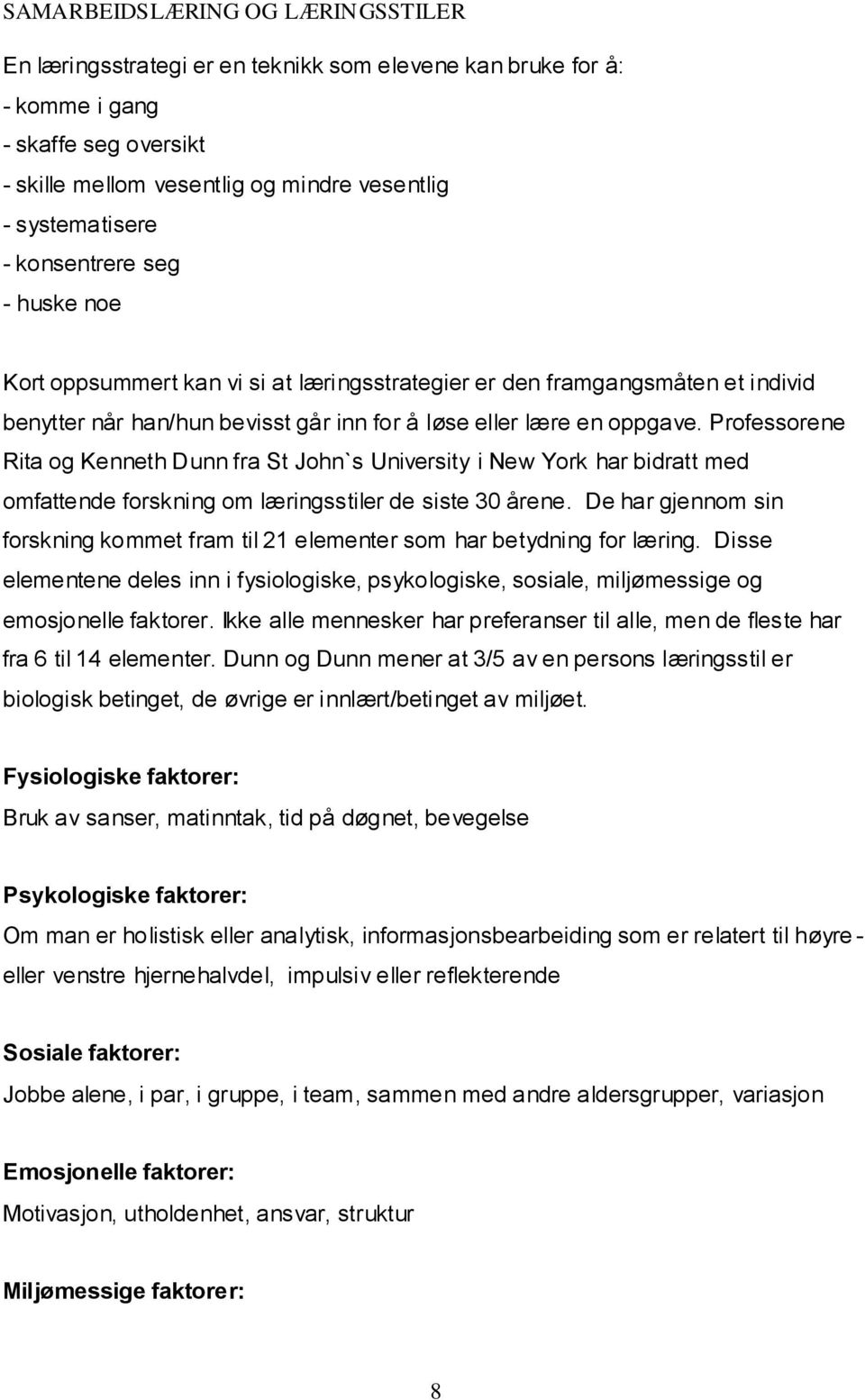 Professorene Rita og Kenneth Dunn fra St John`s University i New York har bidratt med omfattende forskning om læringsstiler de siste 30 årene.