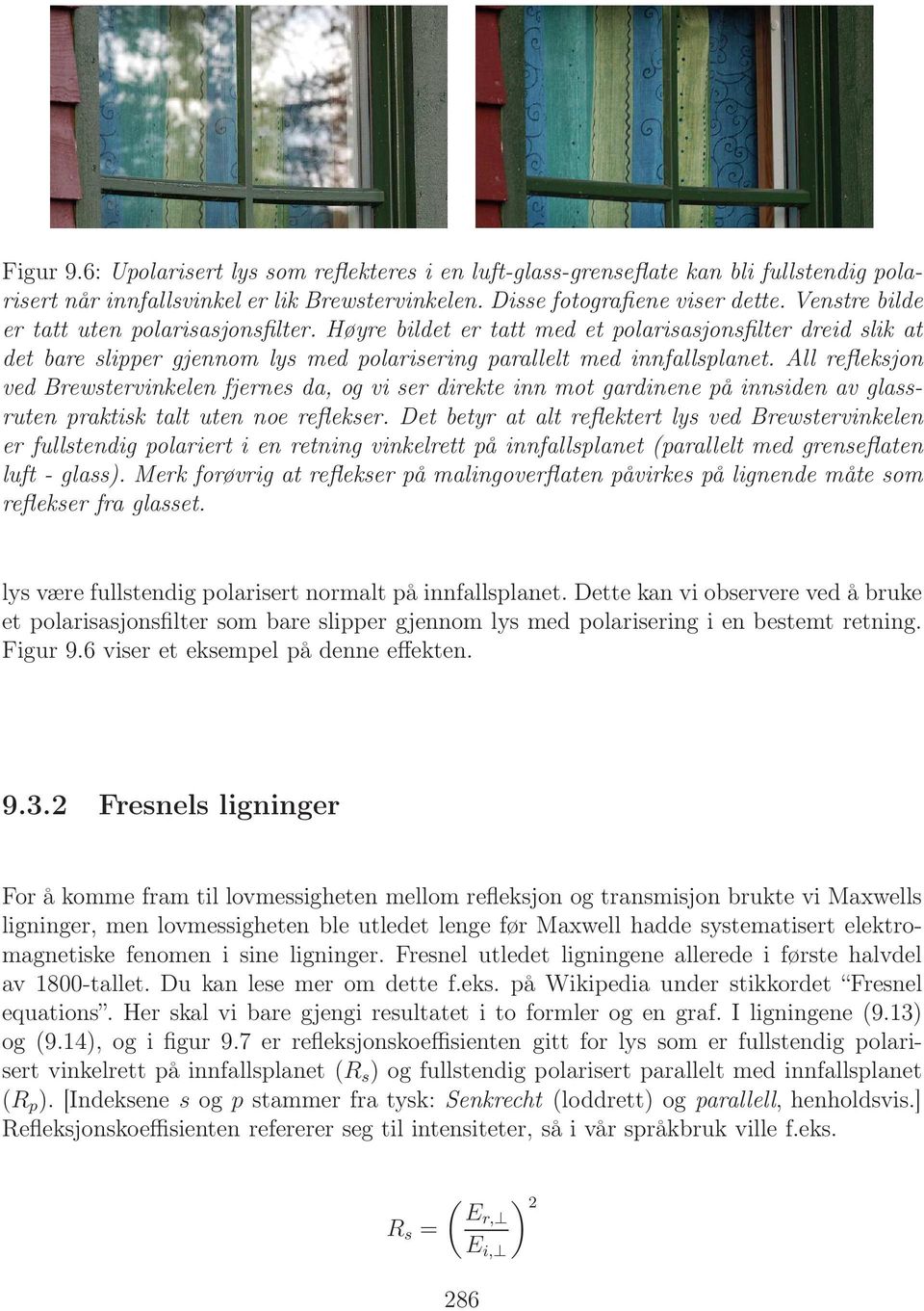 All refleksjon ved Brewstervinkelen fjernes da, og vi ser direkte inn mot gardinene på innsiden av glassruten praktisk talt uten noe reflekser.