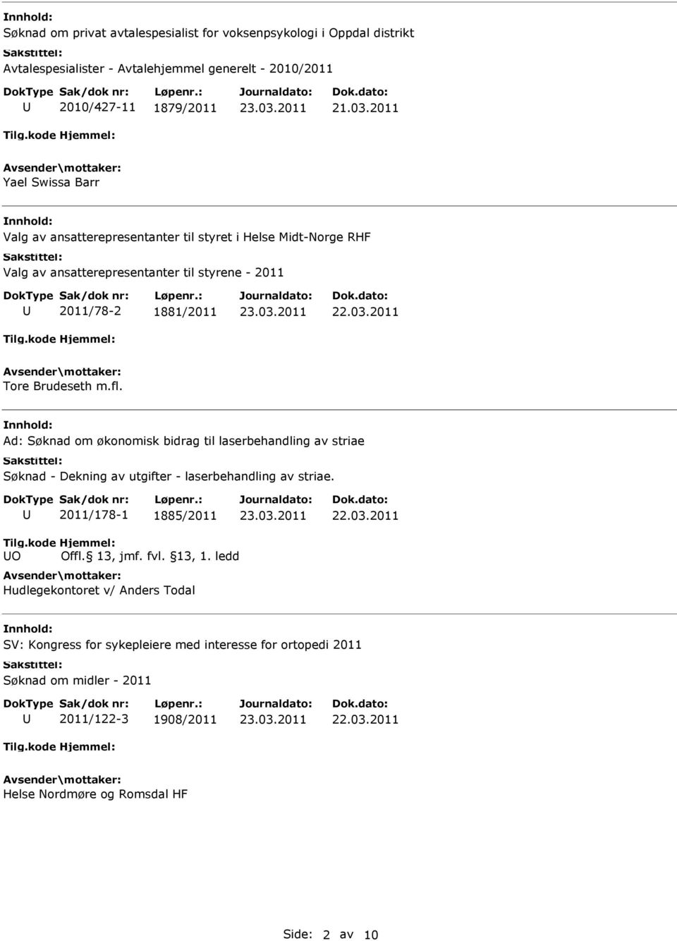 Ad: Søknad om økonomisk bidrag til laserbehandling av striae Søknad - Dekning av utgifter - laserbehandling av striae. 2011/178-1 1885/2011 Tilg.kode O Hjemmel: Offl.