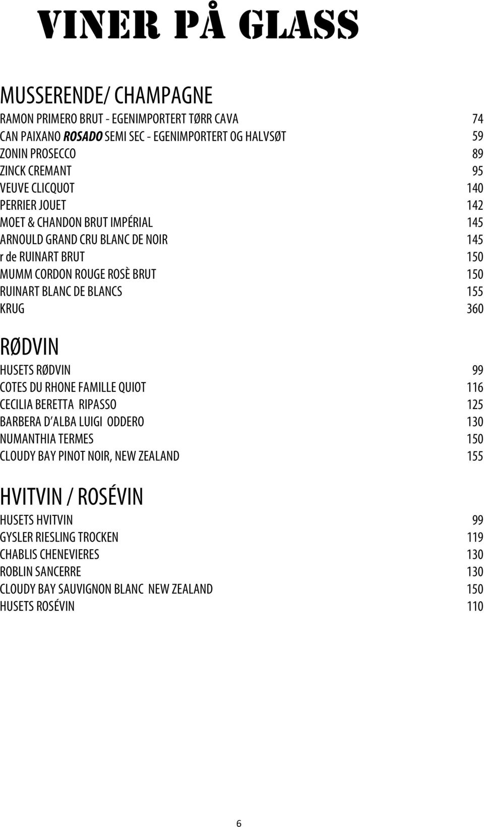 BLANCS 155 KRUG 360 RØDVIN HUSETS RØDVIN 99 COTES DU RHONE FAMILLE QUIOT 116 CECILIA BERETTA RIPASSO 125 BARBERA D ALBA LUIGI ODDERO 130 NUMANTHIA TERMES 150 CLOUDY BAY PINOT NOIR,