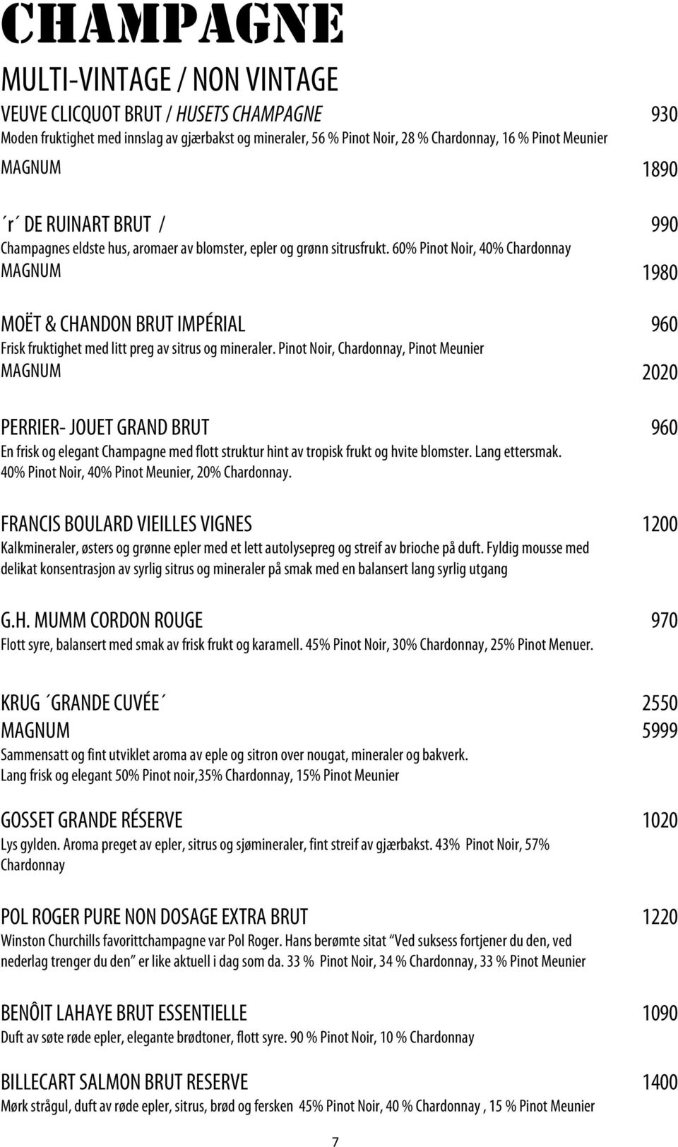 60% Pinot Noir, 40% Chardonnay 990 MAGNUM 1980 MOËT & CHANDON BRUT IMPÉRIAL 960 Frisk fruktighet med litt preg av sitrus og mineraler.