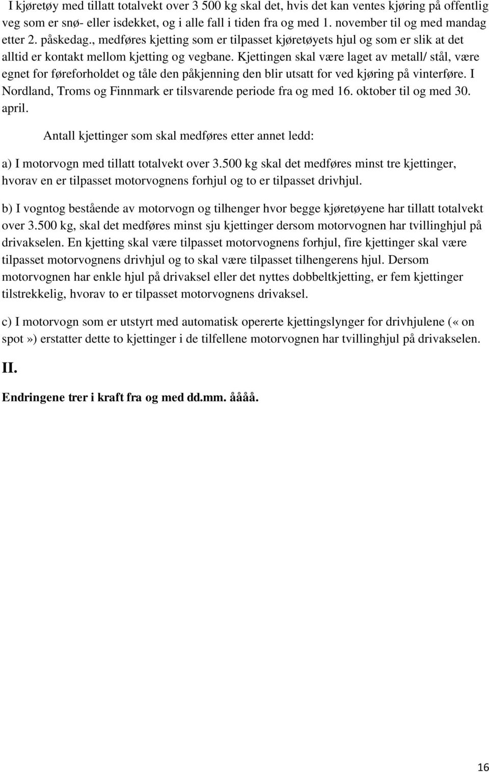 Kjettingen skal være laget av metall/ stål, være egnet for føreforholdet og tåle den påkjenning den blir utsatt for ved kjøring på vinterføre.