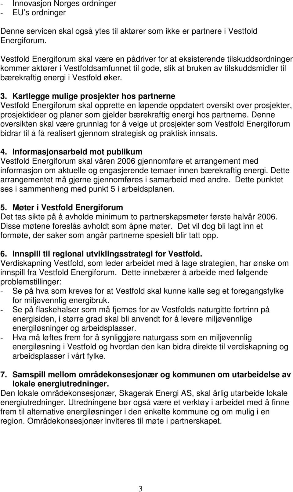 3. Kartlegge mulige prosjekter hos partnerne Vestfold Energiforum skal opprette en løpende oppdatert oversikt over prosjekter, prosjektideer og planer som gjelder bærekraftig energi hos partnerne.