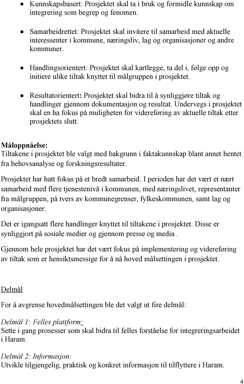 Handlingsorientert: Prosjektet skal kartlegge, ta del i, følge opp og initiere ulike tiltak knyttet til målgruppen i prosjektet.