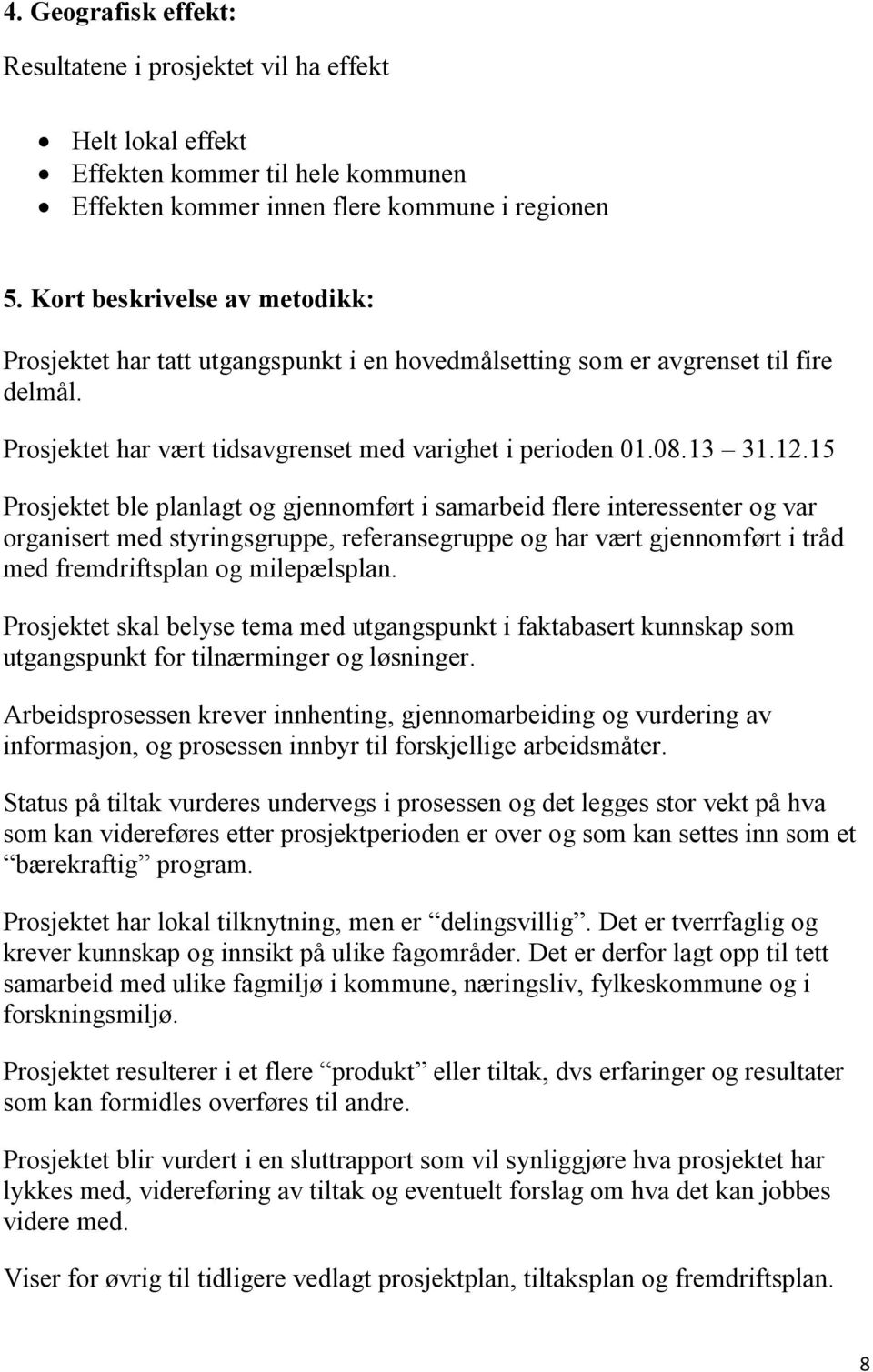 15 Prosjektet ble planlagt og gjennomført i samarbeid flere interessenter og var organisert med styringsgruppe, referansegruppe og har vært gjennomført i tråd med fremdriftsplan og milepælsplan.