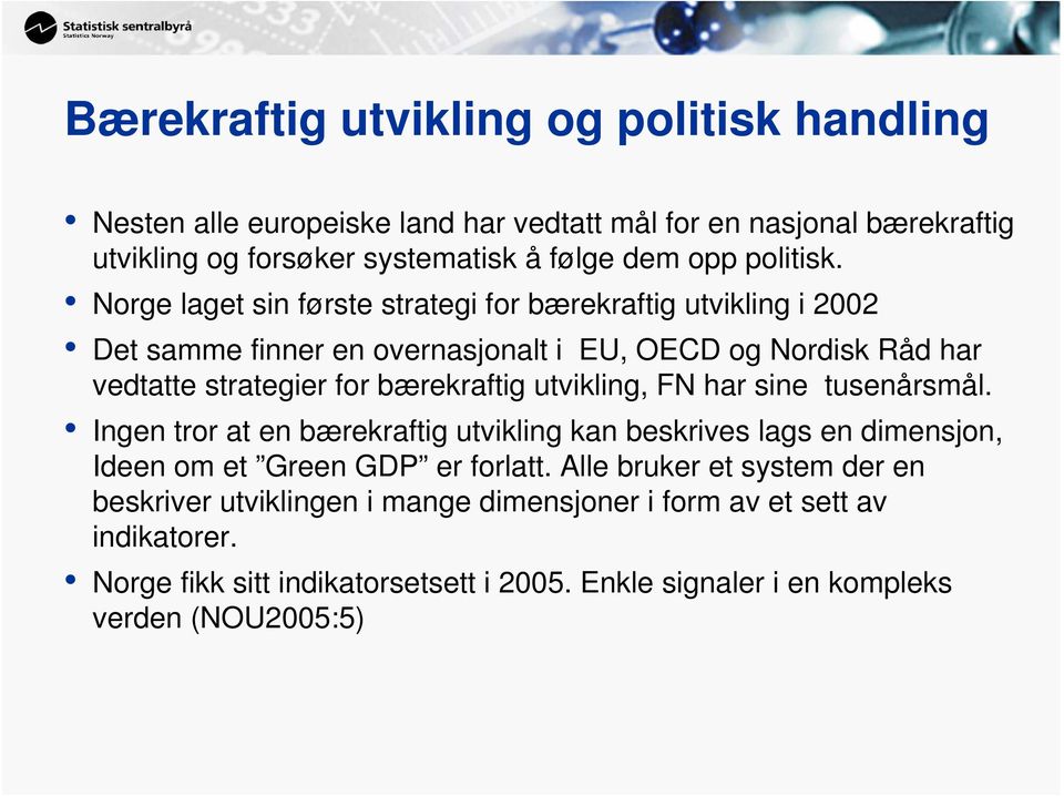 Norge laget sin første strategi for bærekraftig utvikling i 2002 Det samme finner en overnasjonalt i EU, OECD og Nordisk Råd har vedtatte strategier for bærekraftig