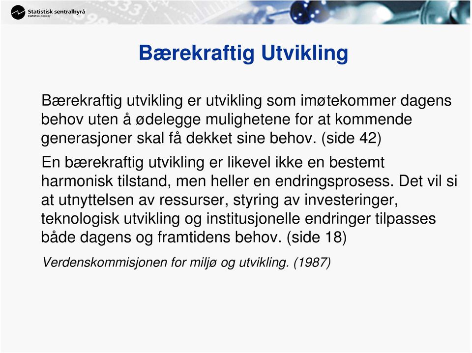 (side 42) En bærekraftig utvikling er likevel ikke en bestemt harmonisk tilstand, men heller en endringsprosess.