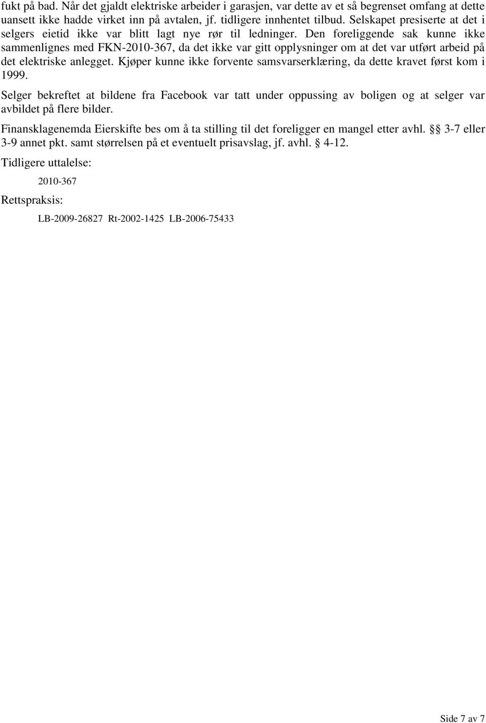 Den foreliggende sak kunne ikke sammenlignes med FKN-2010-367, da det ikke var gitt opplysninger om at det var utført arbeid på det elektriske anlegget.