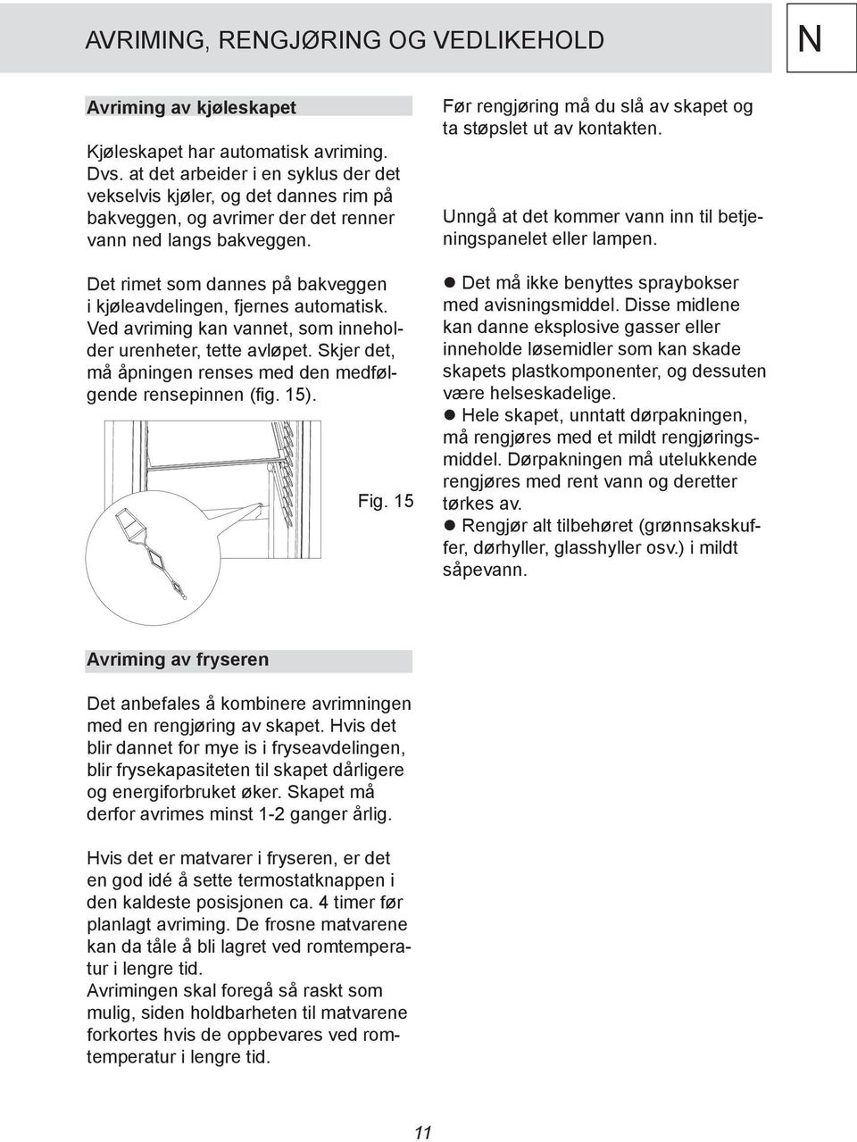 Det rimet som dannes på bakveggen i kjøleavdelingen, fjernes automatisk. Ved avriming kan vannet, som inneholder urenheter, tette avløpet.