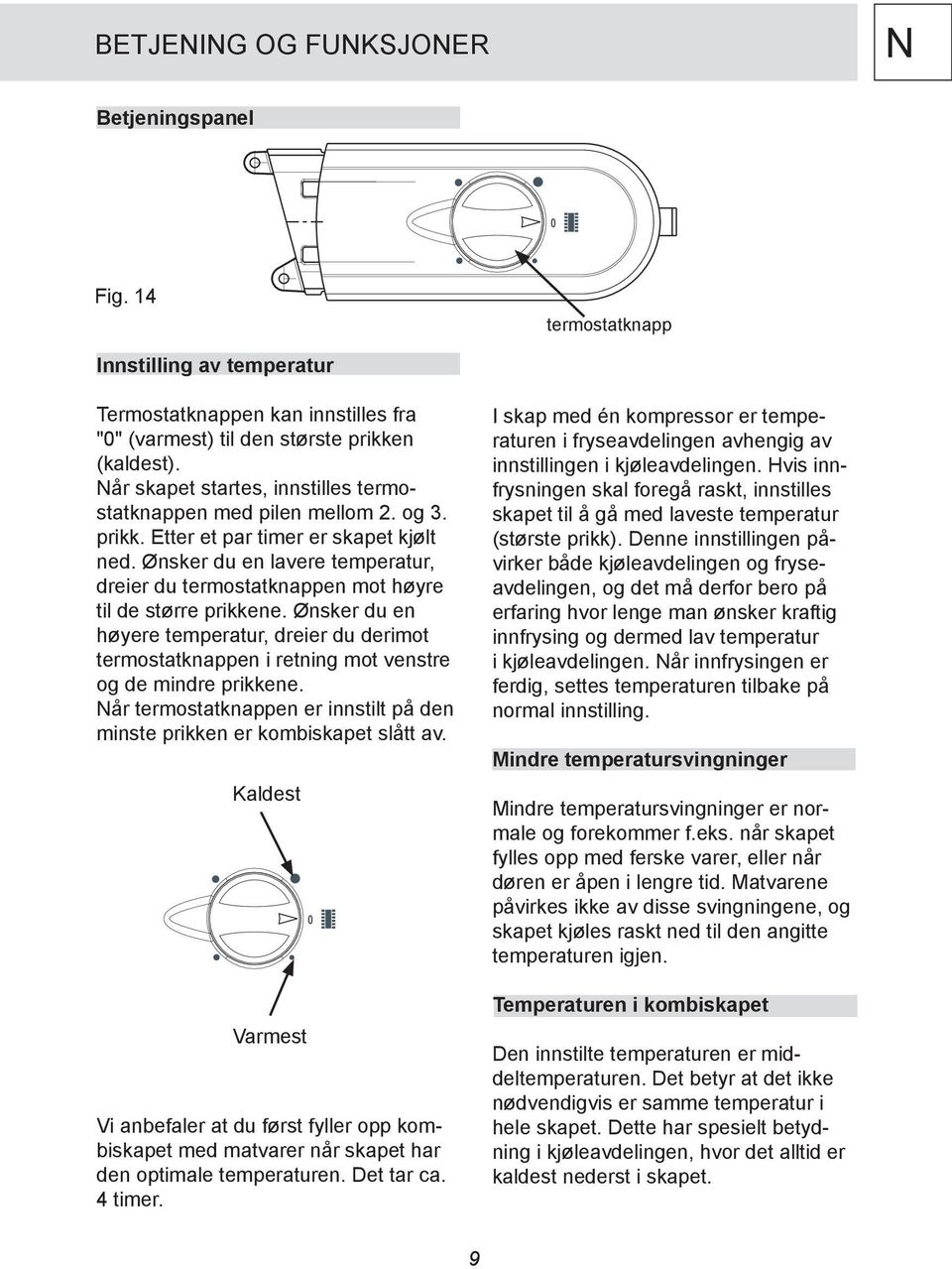 Ønsker du en lavere temperatur, dreier du termostatknappen mot høyre til de større prikkene.