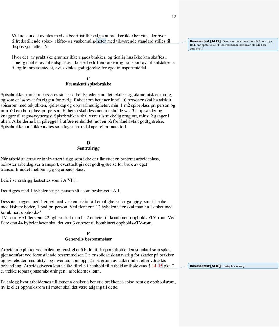 Hvor det av praktiske grunner ikke rigges brakker, og tjenlig hus ikke kan skaffes i rimelig nærhet av arbeidsplassen, koster bedriften forsvarlig transport av arbeidstakerne til og fra