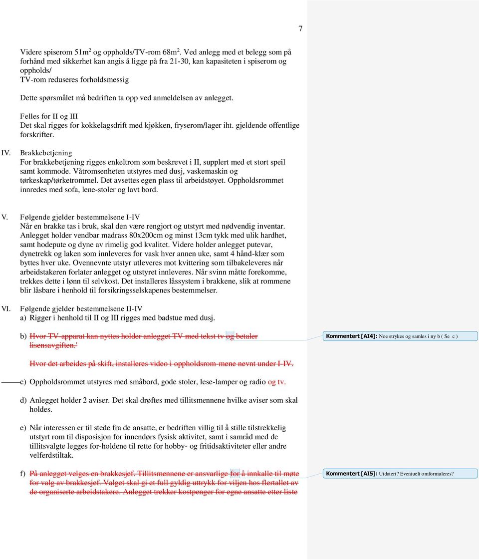 anmeldelsen av anlegget. Felles for II og III Det skal rigges for kokkelagsdrift med kjøkken, fryserom/lager iht. gjeldende offentlige forskrifter. IV.