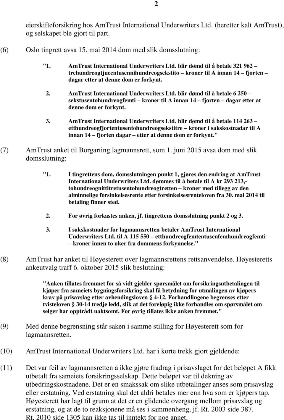 AmTrust International Underwriters Ltd. blir dømd til å betale 6 250 sekstusentohundreogfemti kroner til A innan 14 fjorten dagar etter at denne dom er forkynt. 3.