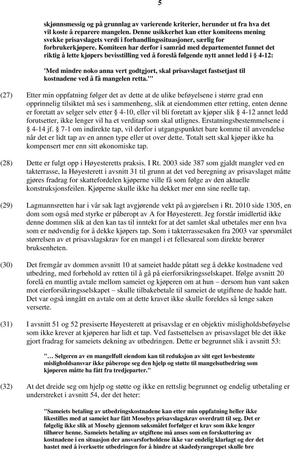 Komiteen har derfor i samråd med departementet funnet det riktig å lette kjøpers bevisstilling ved å foreslå følgende nytt annet ledd i 4-12: 'Med mindre noko anna vert godtgjort, skal prisavslaget