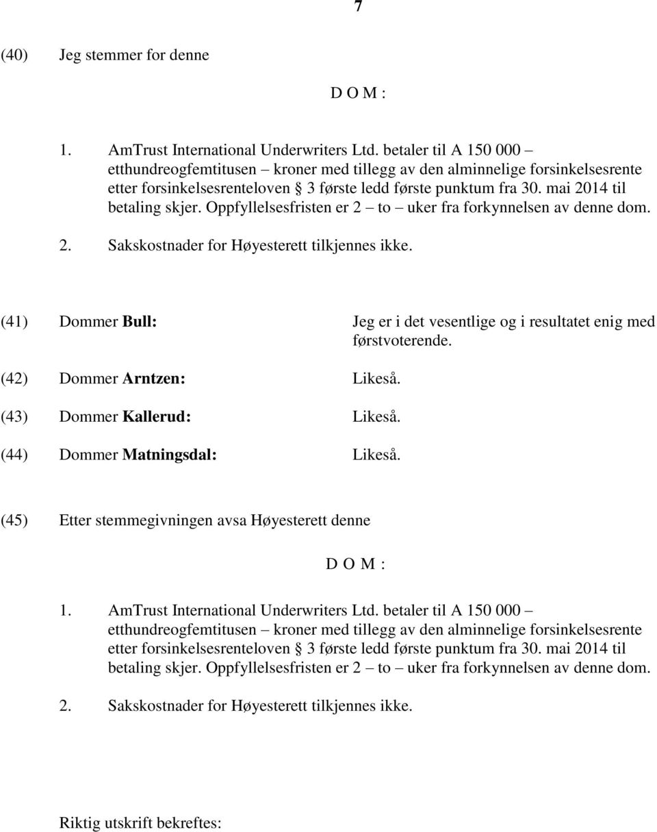 Oppfyllelsesfristen er 2 to uker fra forkynnelsen av denne dom. 2. Sakskostnader for Høyesterett tilkjennes ikke. (41) Dommer Bull: Jeg er i det vesentlige og i resultatet enig med førstvoterende.