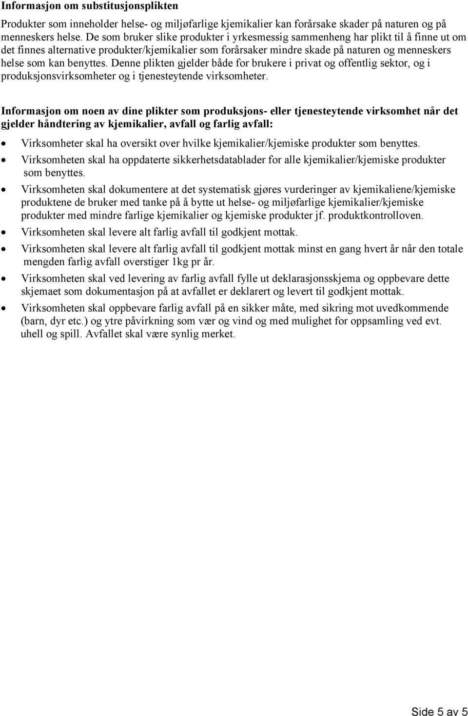 benyttes. Denne plikten gjelder både for brukere i privat og offentlig sektor, og i produksjonsvirksomheter og i tjenesteytende virksomheter.