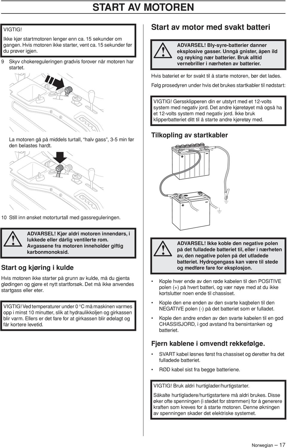 Unngå gnister, åpen ild og røyking nær batterier. Bruk alltid vernebriller i nærheten av batterier. Hvis bateriet er for svakt til å starte motoren, bør det lades.