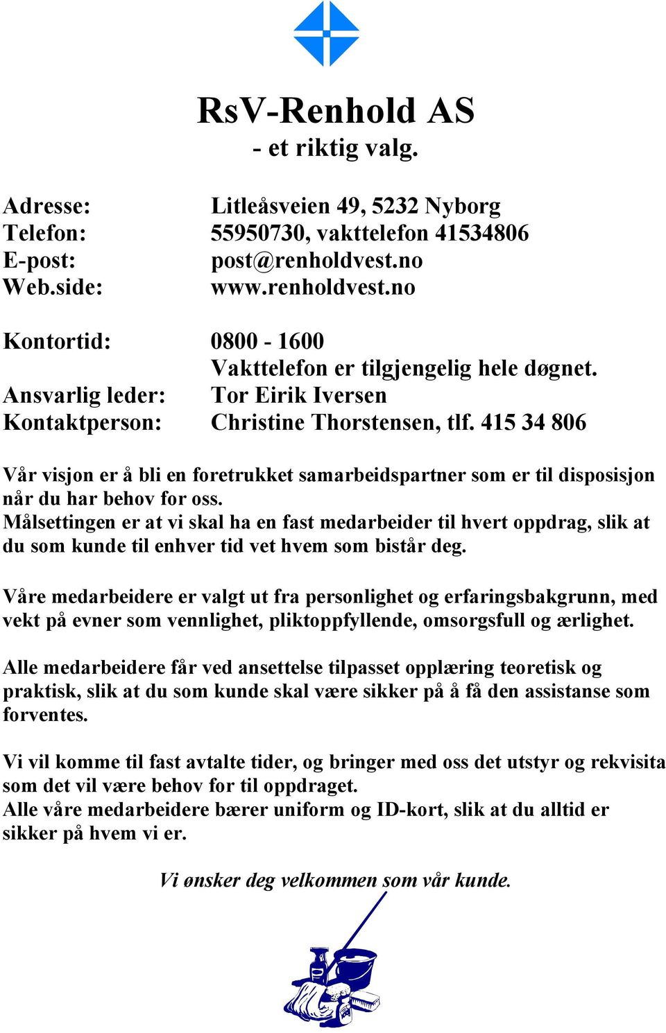 Målsettingen er at vi skal ha en fast medarbeider til hvert oppdrag, slik at du som kunde til enhver tid vet hvem som bistår deg.