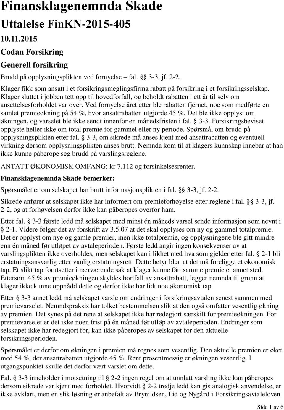 Klager sluttet i jobben tett opp til hovedforfall, og beholdt rabatten i ett år til selv om ansettelsesforholdet var over.