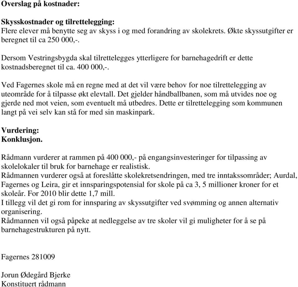 Ved Fagernes skole må en regne med at det vil være behov for noe tilrettelegging av uteområde for å tilpasse økt elevtall.