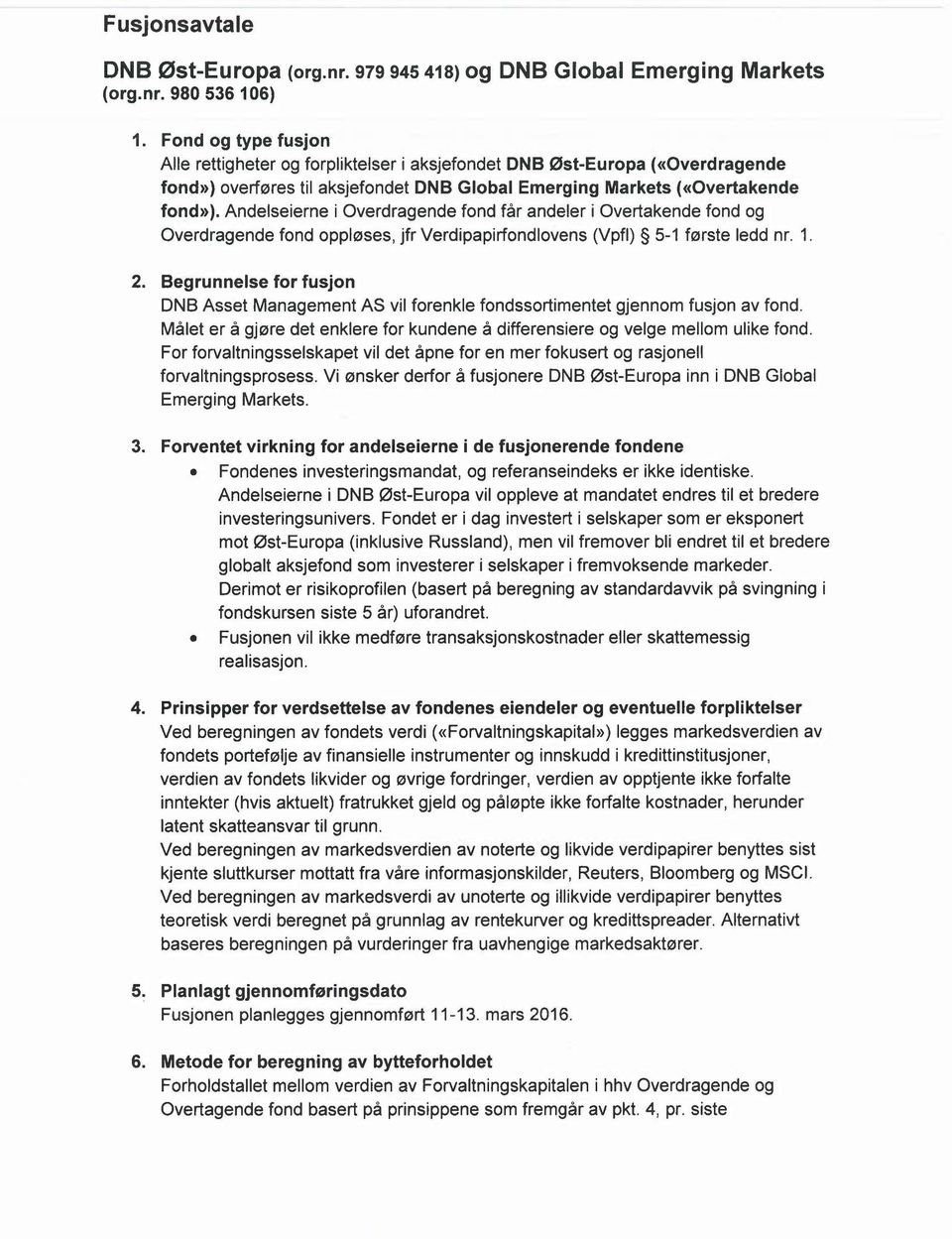 Andelseierne i Overdragende fond far andeler i Overtakende fond og Overdragende fond oppleses, jfr Verdipapirfondlovens (Vpfl) 5-1 farste ledd nr. 1. 2.