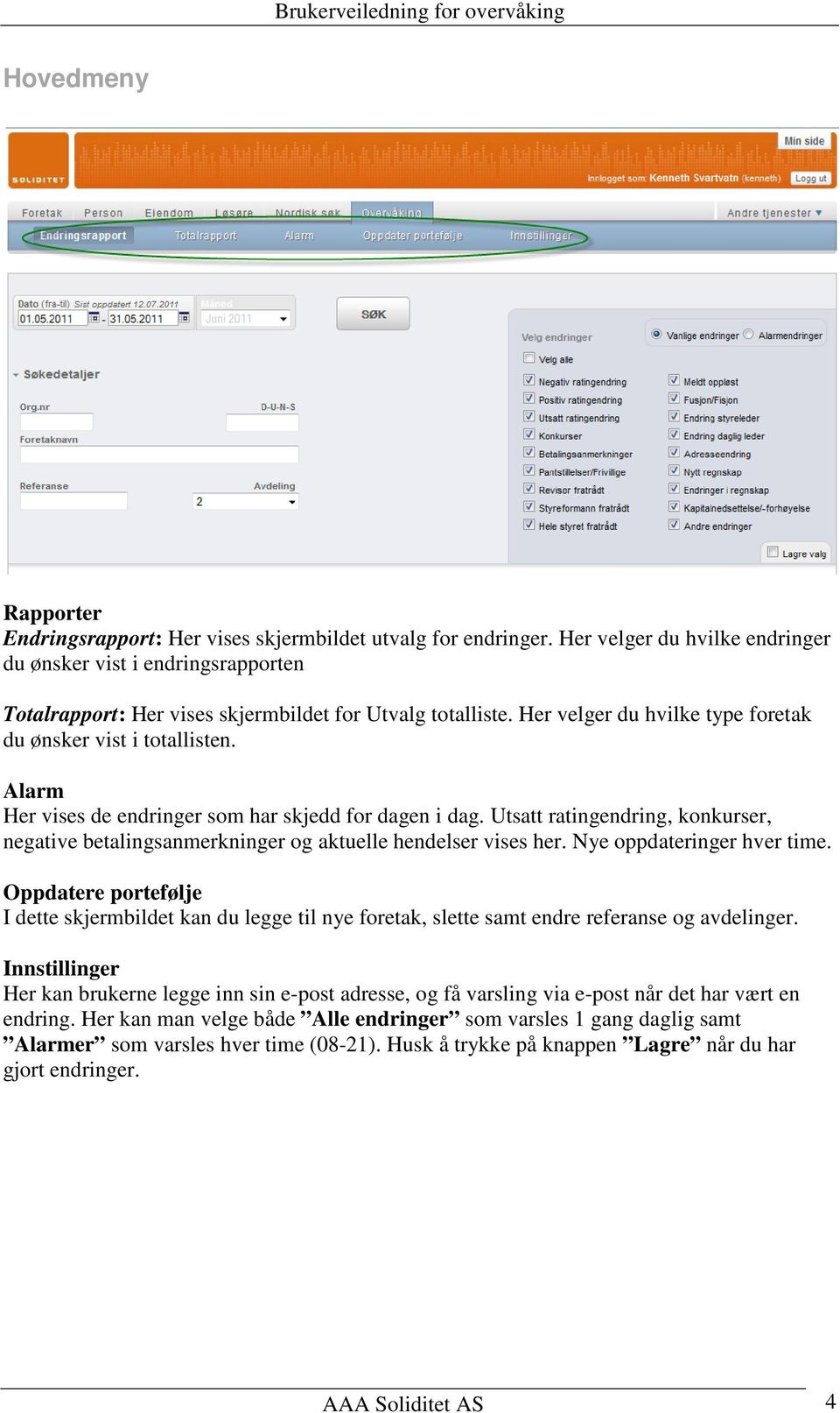 Alarm Her vises de endringer som har skjedd for dagen i dag. Utsatt ratingendring, konkurser, negative betalingsanmerkninger og aktuelle hendelser vises her. Nye oppdateringer hver time.