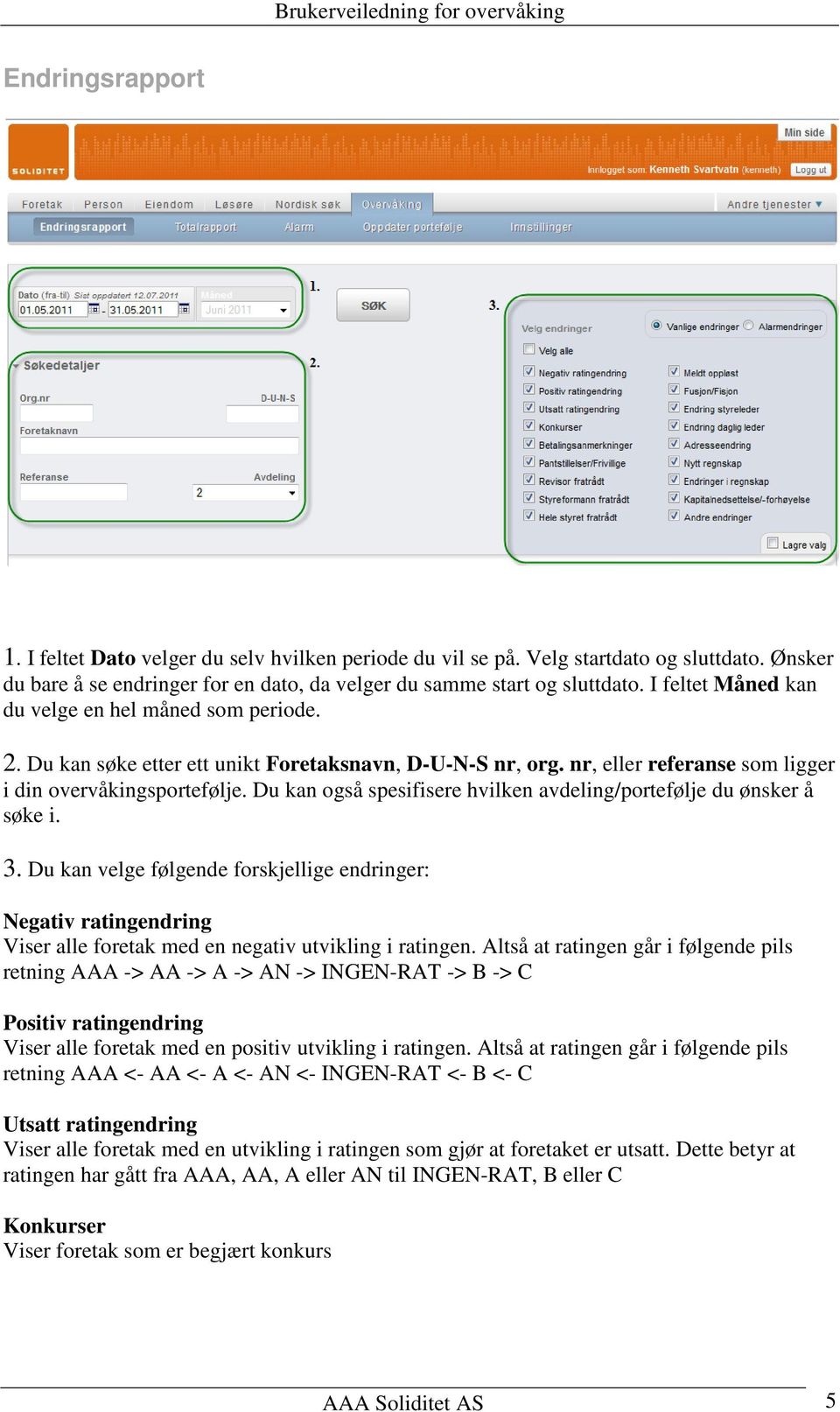 Du kan også spesifisere hvilken avdeling/portefølje du ønsker å søke i. 3. Du kan velge følgende forskjellige endringer: Negativ ratingendring Viser alle foretak med en negativ utvikling i ratingen.