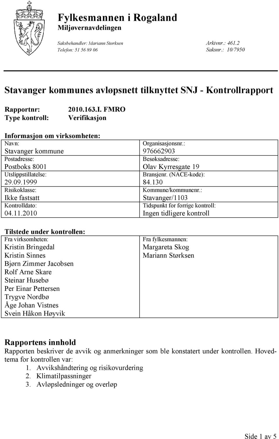 FMRO Verifikasjon Informasjon om virksomheten: Navn: Stavanger kommune Postadresse: Postboks 8001 Utslippstillatelse: 29.09.1999 Risikoklasse: Ikke fastsatt Kontrolldato: 04.11.