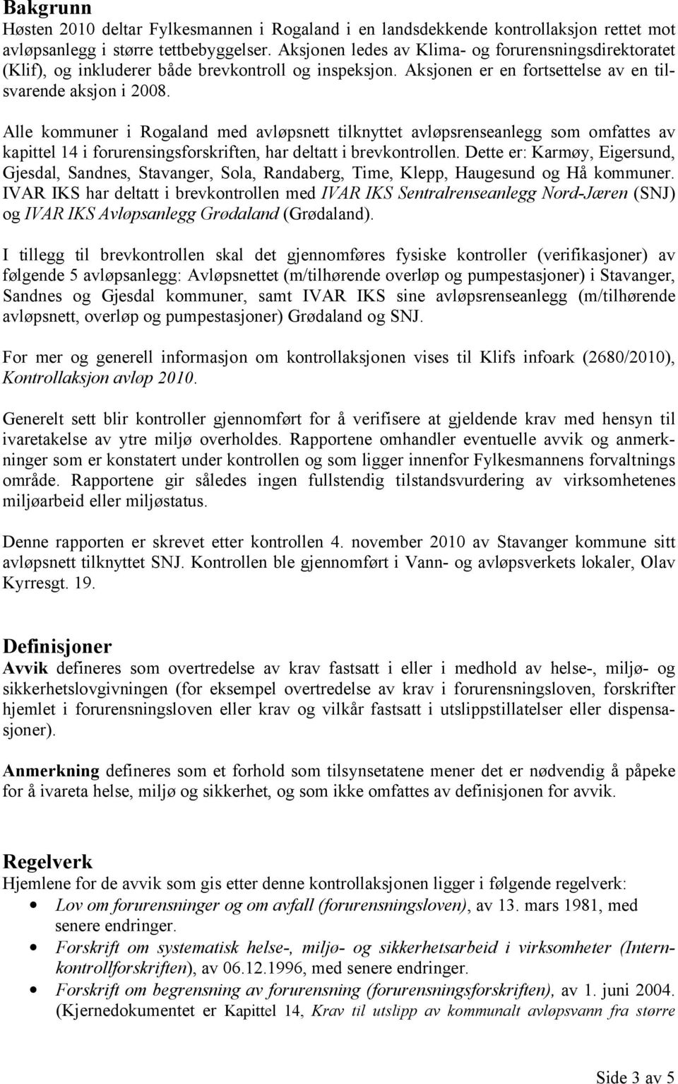 Alle kommuner i Rogaland med avløpsnett tilknyttet avløpsrenseanlegg som omfattes av kapittel 14 i forurensingsforskriften, har deltatt i brevkontrollen.