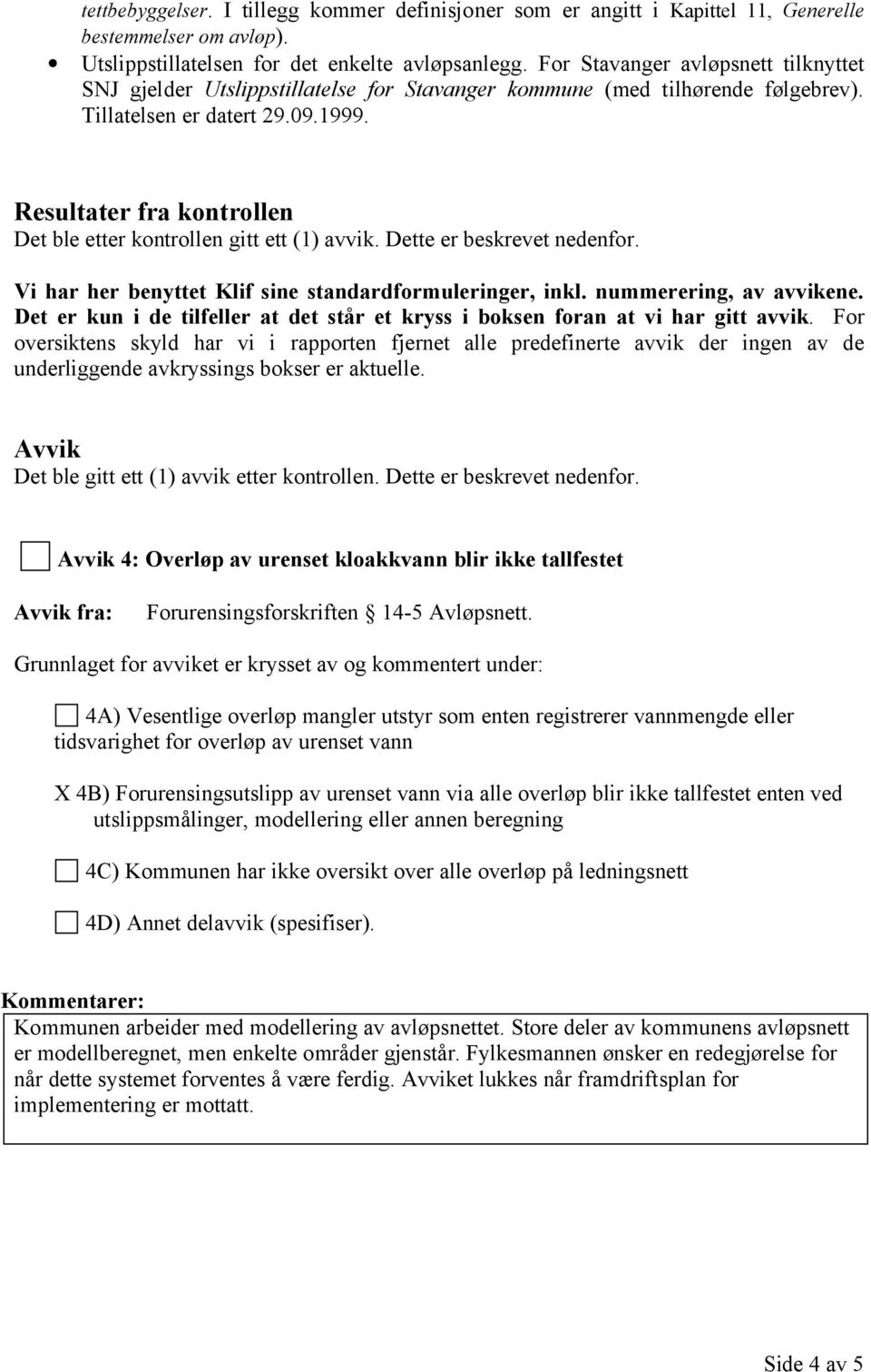 Resultater fra kontrollen Det ble etter kontrollen gitt ett (1) avvik. Dette er beskrevet nedenfor. Vi har her benyttet Klif sine standardformuleringer, inkl. nummerering, av avvikene.