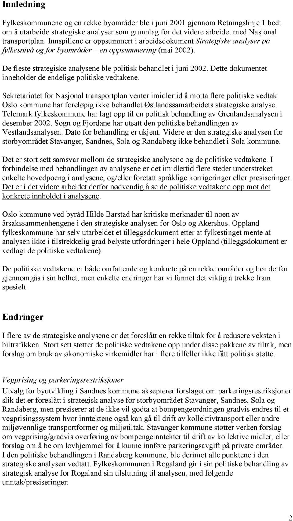 Dette dokumentet inneholder de endelige politiske vedtakene. Sekretariatet for Nasjonal transportplan venter imidlertid å motta flere politiske vedtak.