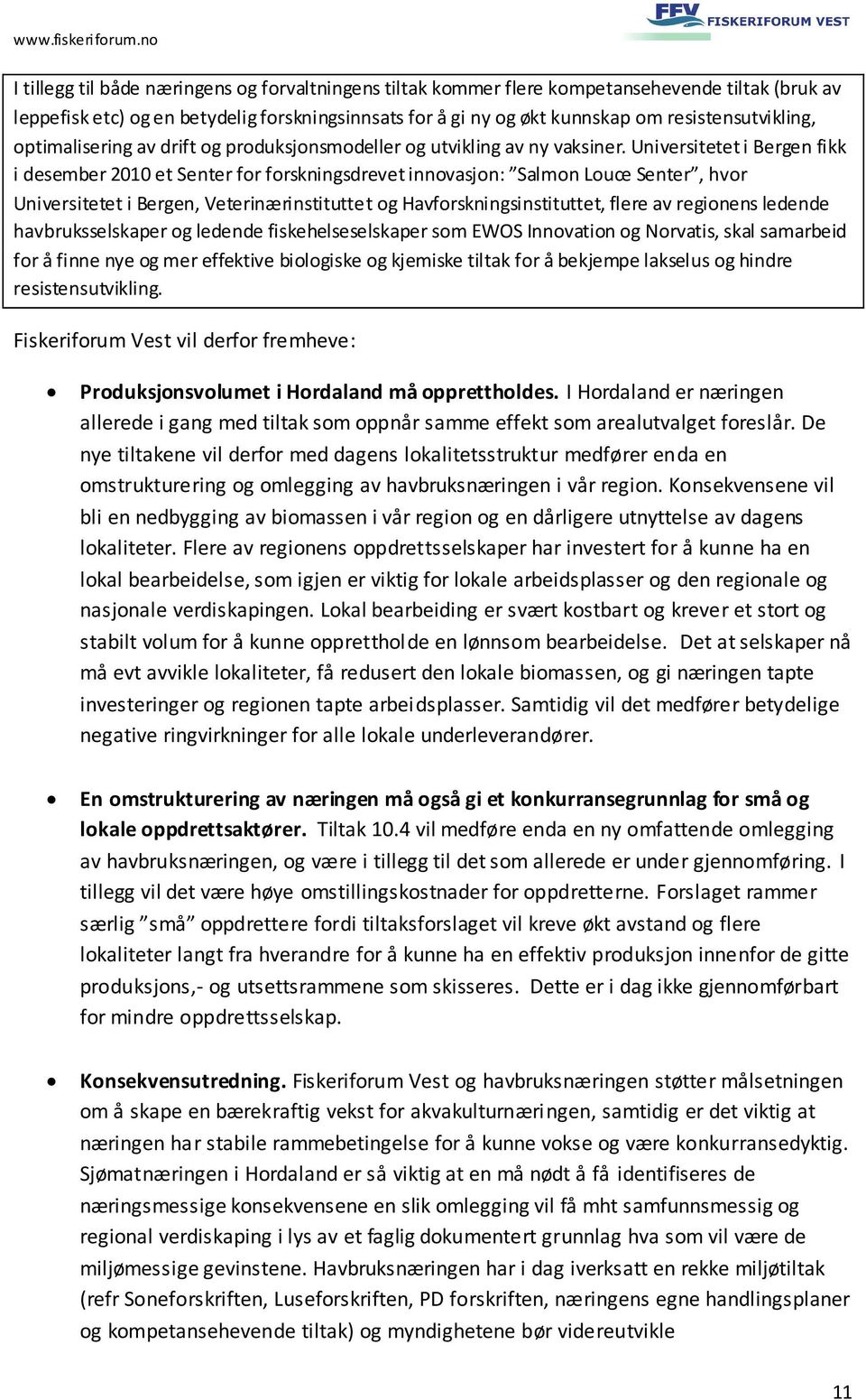 Universitetet i Bergen fikk i desember 2010 et Senter for forskningsdrevet innovasjon: Salmon Louce Senter, hvor Universitetet i Bergen, Veterinærinstituttet og Havforskningsinstituttet, flere av