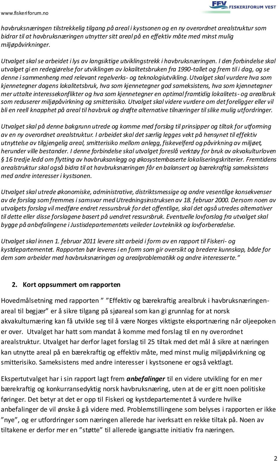 I den forbindelse skal utvalget gi en redegjørelse for utviklingen av lokalitetsbruken fra 1990-tallet og frem til i dag, og se denne i sammenheng med relevant regelverks- og teknologiutvikling.