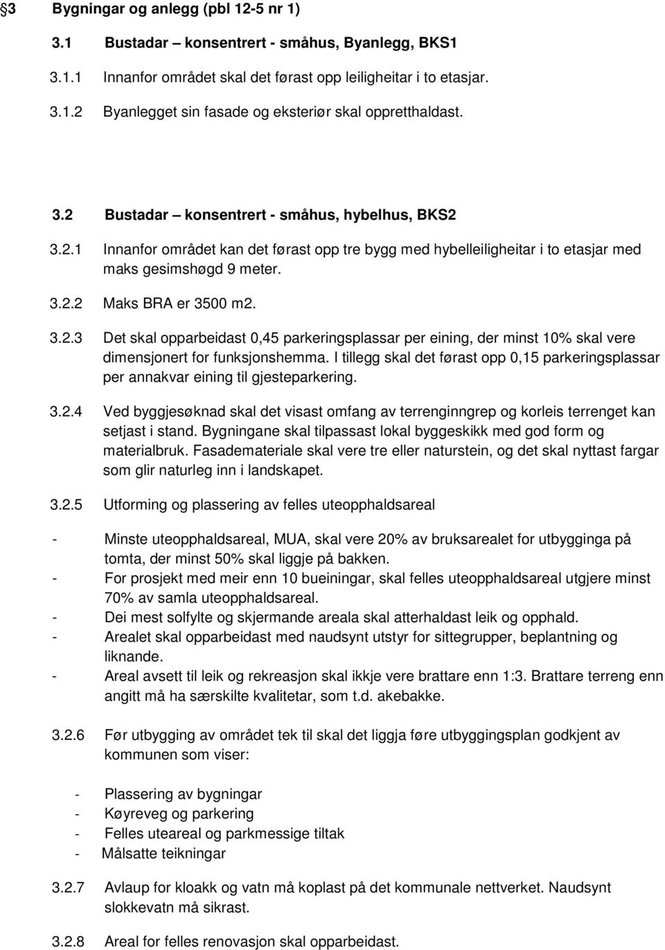 I tillegg skal det førast opp 0,15 parkeringsplassar per annakvar eining til gjesteparkering. 3.2.4 Ved byggjesøknad skal det visast omfang av terrenginngrep og korleis terrenget kan setjast i stand.