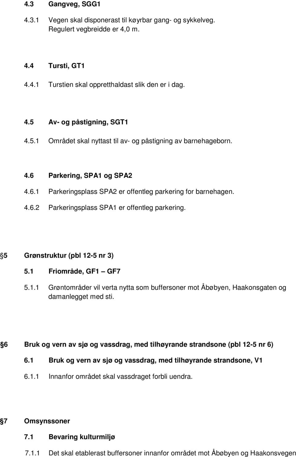 5 Grønstruktur (pbl 12-5 nr 3) 5.1 Friområde, GF1 GF7 5.1.1 Grøntområder vil verta nytta som buffersoner mot Åbøbyen, Haakonsgaten og damanlegget med sti.