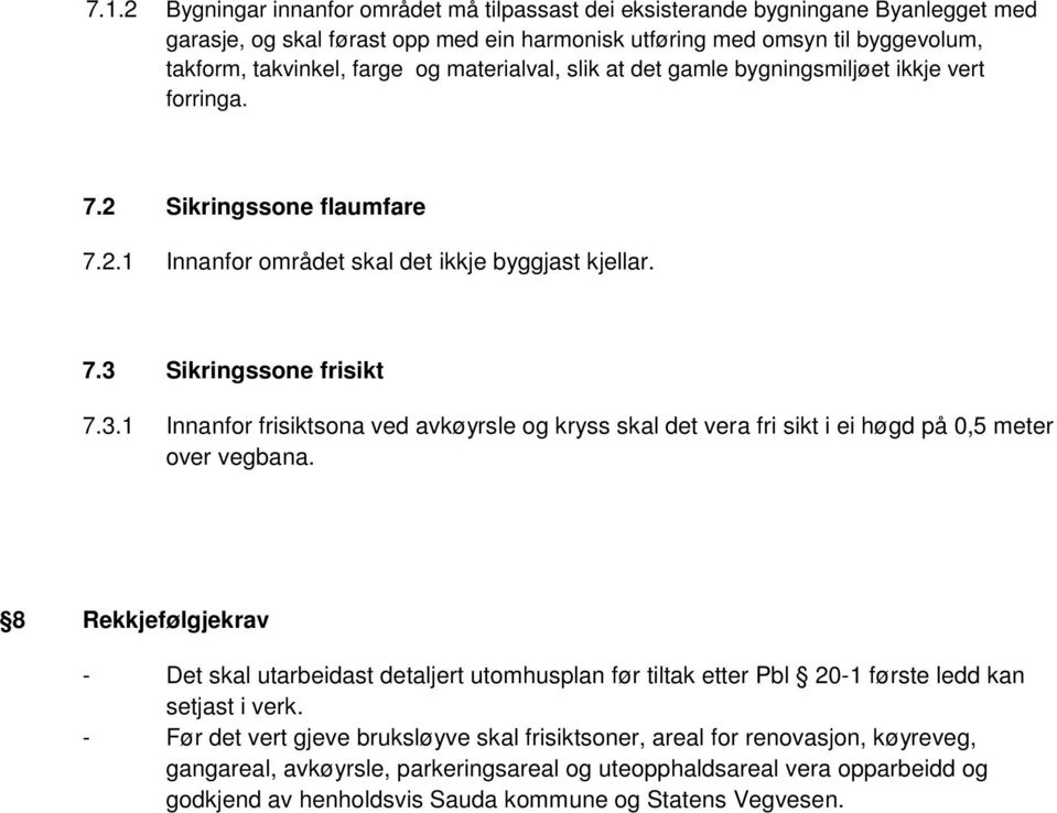 Sikringssone frisikt 7.3.1 Innanfor frisiktsona ved avkøyrsle og kryss skal det vera fri sikt i ei høgd på 0,5 meter over vegbana.